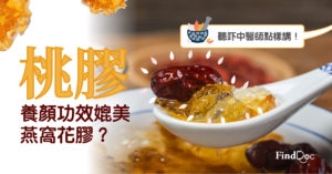 桃膠養顏功效媲美燕窩花膠?聽吓中醫師點樣講!